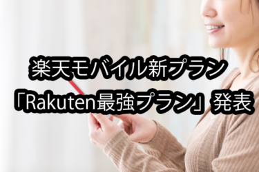 【2023年5月発表】楽天モバイル新料金プラン「Rakuten最強プラン」をフラッシュ解説！